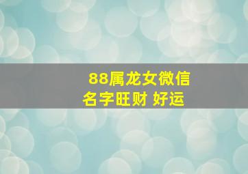 88属龙女微信名字旺财 好运